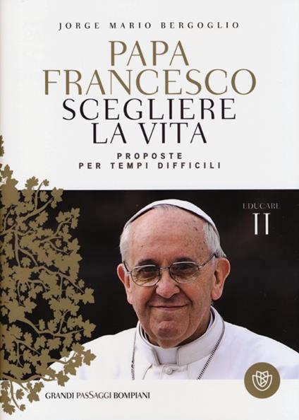 Scegliere la vita. Proposte per tempi difficili. Educare. Vol. 2 - Francesco (Jorge Mario Bergoglio) - copertina