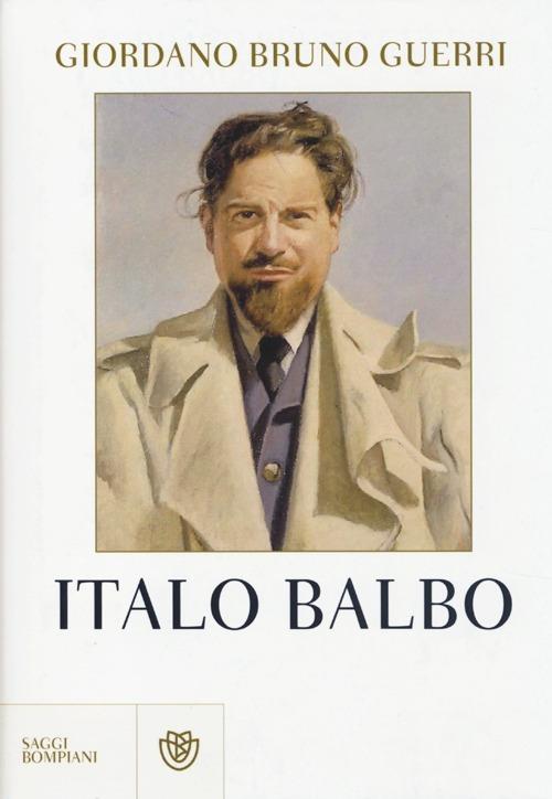 Italo Balbo. Il gerarca che oscurò Mussolini - Giordano Bruno Guerri - copertina