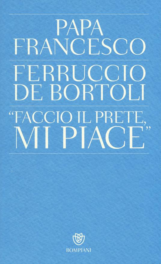 «Faccio il prete, mi piace» - Ferruccio De Bortoli,Francesco (Jorge Mario Bergoglio) - copertina