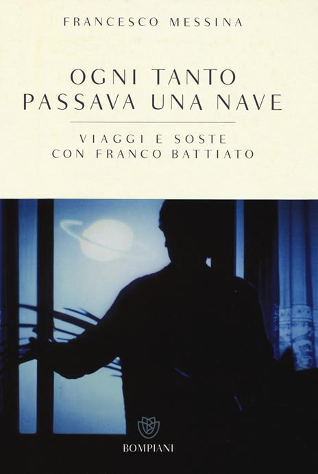 Ogni tanto passava una nave. Viaggi e soste con Franco Battiato - Francesco Messina,Franco Battiato - copertina