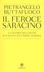 Il feroce saracino. La guerra dell'Islam. Il califfo alle porte di Roma