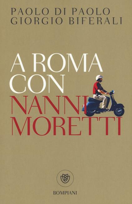 A Roma con Nanni Moretti - Paolo Di Paolo,Giorgio Biferali - copertina