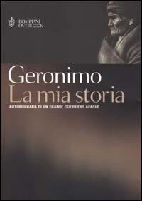 La mia storia. Autobiografia di un grande guerriero apache - Geronimo - copertina