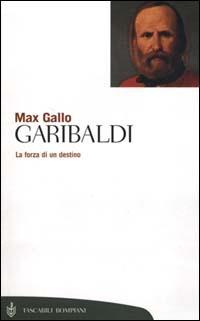 Garibaldi. La forza di un destino - Max Gallo - copertina