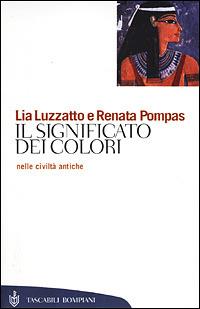 Il significato dei colori nelle civiltà antiche - Lia Luzzatto,Renata Pompas - copertina