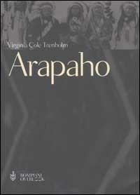 Gli arapaho. Il popolo del sentiero dei bisonti - Virginia C. Cole Trenholm - copertina