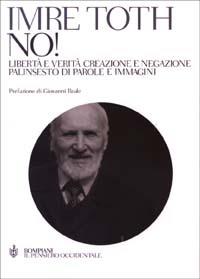 No! Libertà e verità creazione e negazione. Palinsesto di parole e immagini - Imre Toth - copertina