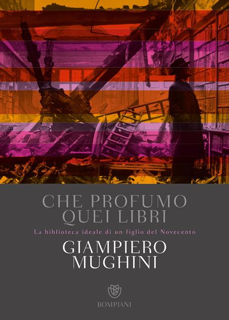 Che profumo quei libri. La biblioteca ideale di un figlio del Novecento - Giampiero Mughini - copertina
