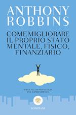 Come migliorare il proprio stato mentale, fisico e finanziario. Manuale di psicologia del cambiamento