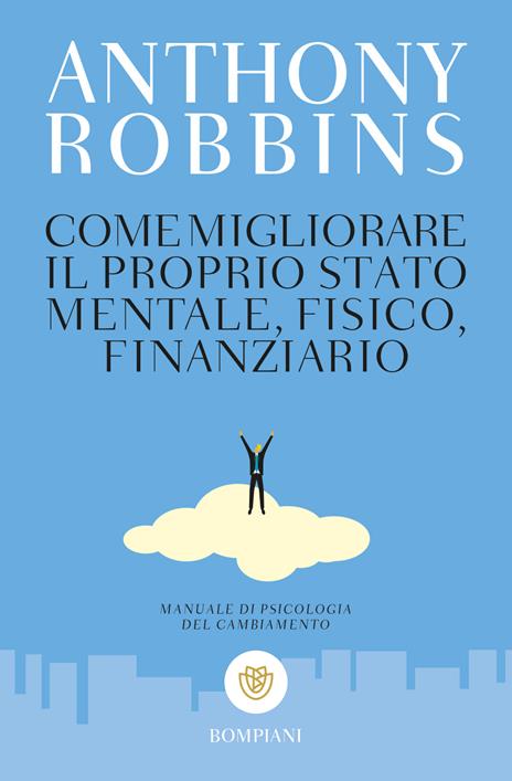 Come migliorare il proprio stato mentale, fisico e finanziario. Manuale di psicologia del cambiamento - Anthony Robbins - copertina