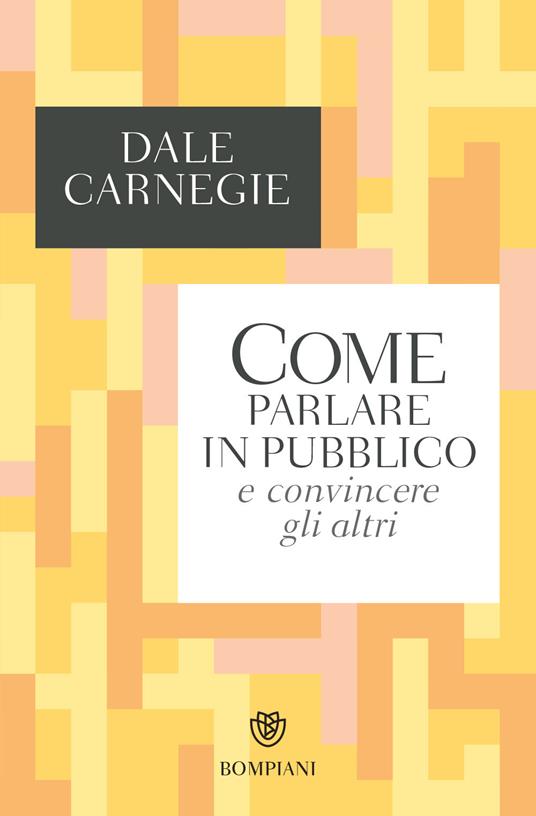 Come parlare in pubblico e convincere gli altri - Dale Carnegie - 2