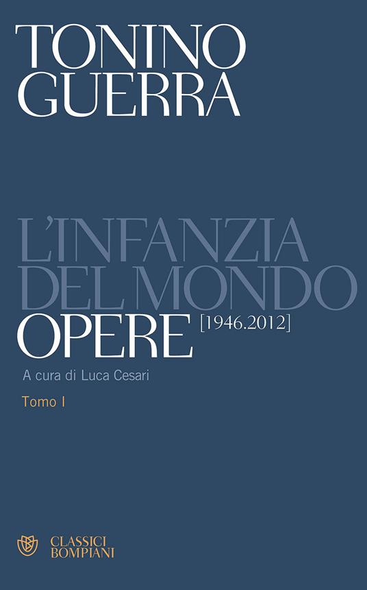 L'infanzia del mondo. Opere (1946-2012) - Tonino Guerra - 2