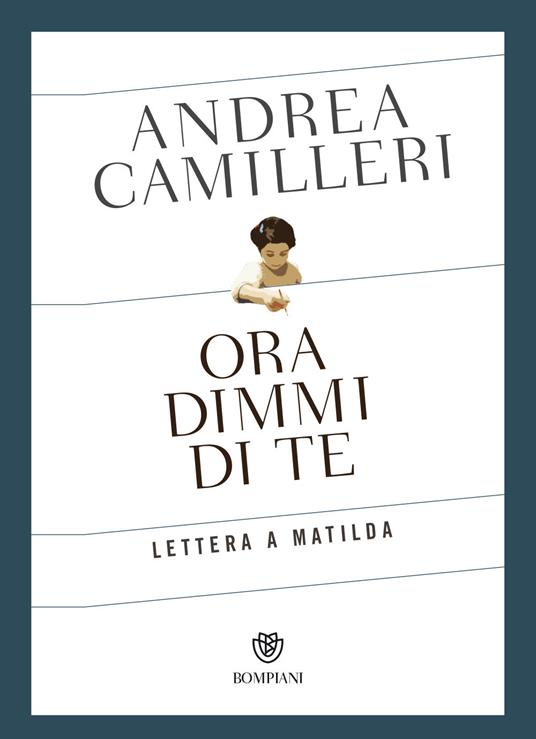 Ora dimmi di te. Lettera a Matilda - Andrea Camilleri - copertina