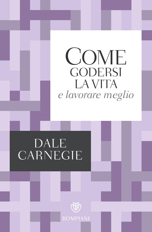 Come godersi la vita e lavorare meglio - Dale Carnegie - copertina