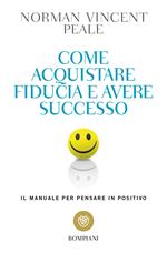 Come acquistare fiducia e avere successo. Il manuale per pensare positivo