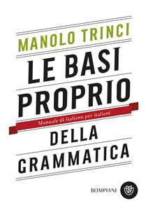 Libro Le basi proprio della grammatica. Manuale di italiano per italiani Manolo Trinci