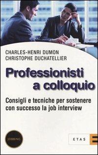 Professionisti a colloquio. Consigli e tecniche per sostenere con successo la job interview - Charles-Henri Dumon,Christophe Duchatellier - copertina