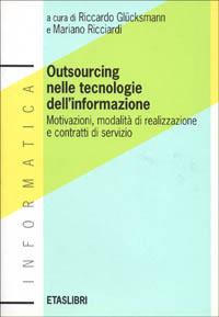 Outsourcing nelle tecnologie dell'informazione. Motivazioni, modalità di realizzazione e contratti di servizio - Raphaël Glucksmann,Mariano Ricciardi - copertina