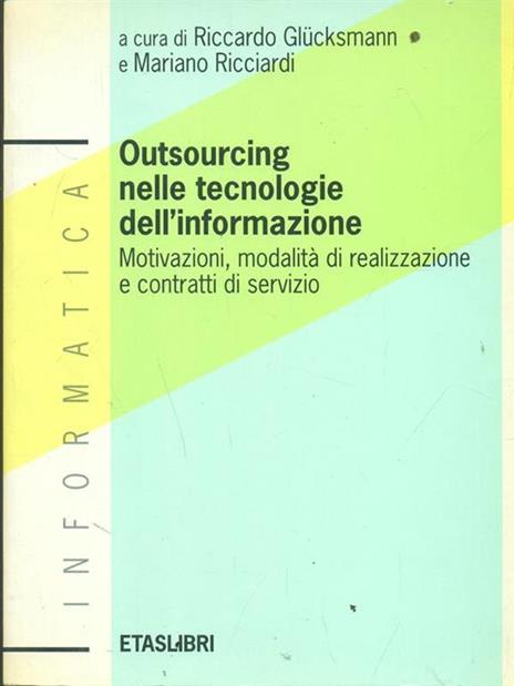 Outsourcing nelle tecnologie dell'informazione. Motivazioni, modalità di realizzazione e contratti di servizio - Raphaël Glucksmann,Mariano Ricciardi - 4