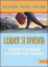 Leader si diventa. Avventure di un manager alla scoperta della leadership - Lyle Sussman,Sam Deep,Alex Stiber - copertina