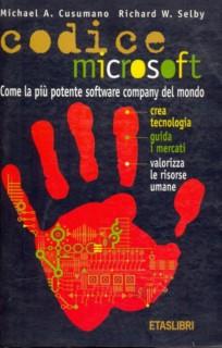 Codice Microsoft. Come la più potente software company del mondo crea tecnologia, guida i mercati, valorizza le risorse umane