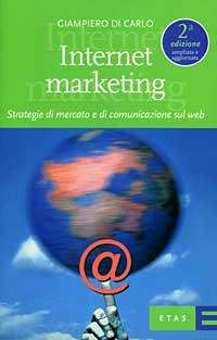 Internet marketing. Strategie di mercato e di comunicazione sul Web - Giampiero Di Carlo - copertina