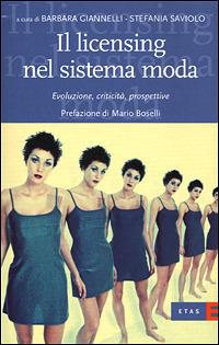 Il licensing nel sistema moda. Evoluzione, criticità, prospettive - Barbara Giannelli,Stefania Saviolo - copertina