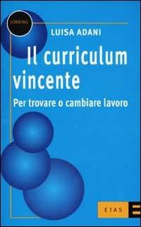 Il curriculum vincente. Per trovare o cambiare lavoro - Luisa Adani - copertina