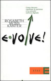 Evolve! Come devono cambiare le persone e le aziende nell'era digitale - Rosabeth Moss Kanter - copertina