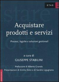 Acquistare prodotti e servizi. Processi, logiche e soluzioni gestionali - Giuseppe Stabilini - copertina