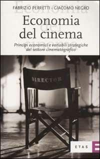 Economia del cinema. Principi economici e variabili strategiche del settore cinematografico - Fabrizio Perretti,Giacomo Negro - copertina