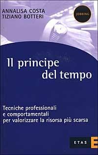 Il principe del tempo. Tecniche professionali e comportamenti per valorizzare la risorsa più scarsa - Annalisa Costa,Tiziano Botteri - copertina
