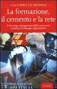 La formazione, il cemento e la rete. E-learning, management delle conoscenze e processi di sviluppo organizzativo - Raoul C. Nacamulli - copertina