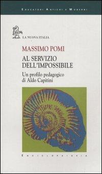 Al servizio dell'impossibile. Un profilo pedagogico di Aldo Capitini - Massimo Pomi - copertina