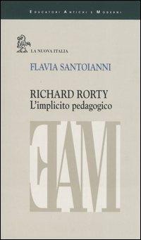 Richard Rorty. L'implicito pedagogico - Flavia Santoianni - copertina