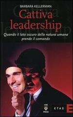 Cattiva leadership. Quando il lato oscuro della natura umana prende il comando