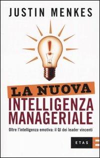 La nuova intelligenza manageriale. Oltre l'intelligenza emotiva: il QI dei leader vincenti - Justin Menkes - copertina
