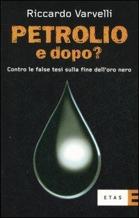 Petrolio e dopo? Contro le false tesi sulla fine dell'oro nero - Riccardo Varvelli - copertina