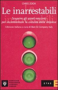 Le inarrestabili. Scoprire gli asset nascosti per incrementare la crescita delle imprese - Chris Zook - 2