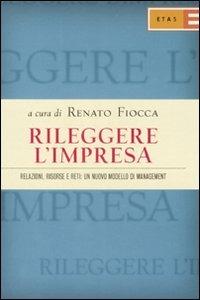 Rileggere l'impresa. Relazioni, risorse e reti: un nuovo modello di management - Renato Fiocca - copertina