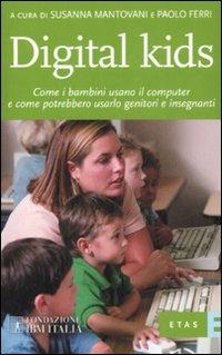 Digital kids. Come i bambini usano il computer e come potrebbero usarlo genitori e insegnanti - Susanna Mantovani,Paolo Ferri - copertina