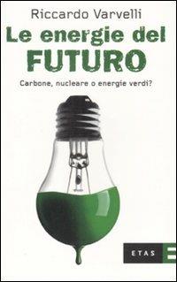Le energie del futuro. Carbone, nucleare o energie verdi? - Riccardo Varvelli - copertina