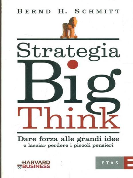 Strategia big think. Dare forza alle grandi idee e lasciar perdere i piccoli pensieri - Bernd H. Schmitt - copertina