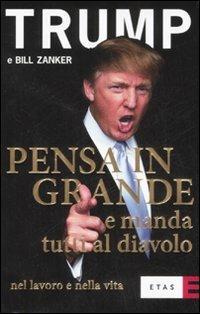 Pensa in grande e manda tutti al diavolo nel lavoro e nella vita - Donald J. Trump,Bill Zanker - copertina