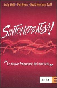 Sintonizzatevi! Le nuove frequenze del mercato - Craig Stull,Phil Myers,David Meerman Scott - copertina