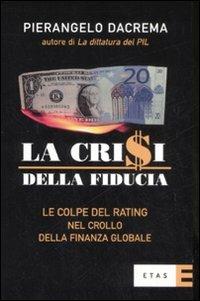 La crisi della fiducia. Le colpe del rating nel crollo della finanza globale - Pierangelo Dacrema - copertina