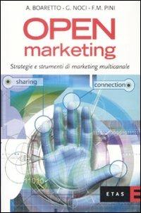 Open marketing. Strategie e strumenti di marketing multicanale - Andrea Boaretto,Giuliano Noci,Fabrizio M. Pini - copertina