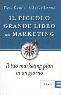 Il piccolo grande libro del marketing. Il tuo marketing plan in un giorno - Paul Kurnit,Steve Lance - copertina