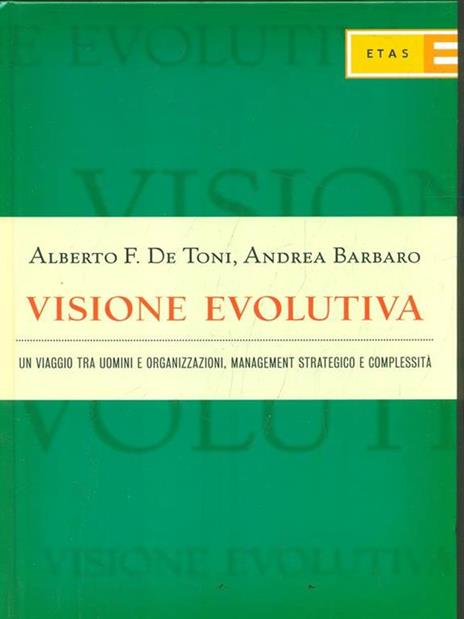 Visione evolutiva. Un viaggio tra uomini e organizzazioni, management strategico e complessità - Alberto Felice De Toni,Andrea Barbaro - 3