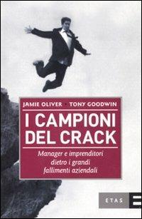 I campioni del crack. Manager e imprenditori dietro i grandi fallimenti aziendali - Jamie Oliver,Tony Goodwin - copertina